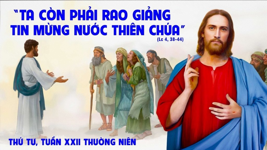 “Tôi còn phải loan báo Tin mừng Nước Thiên Chúa cho các thành khác nữa, vì tôi được sai đi cốt để làm việc đó”.  Và Người rao giảng trong các hội đường miền Giuđê....