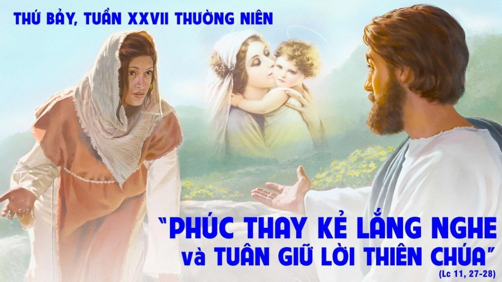 ... Người đáp lại: “Đúng hơn phải nói rằng: Phúc thay kẻ lắng nghe và tuân giữ lời Thiên Chúa”....