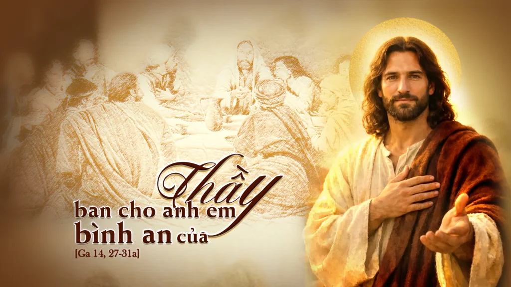“Thầy để lại bình an cho anh em, Thầy ban cho anh em bình an của Thầy. Thầy ban cho anh em không theo kiểu thế gian. Anh em đừng xao xuyến cũng đừng sợ hãi....