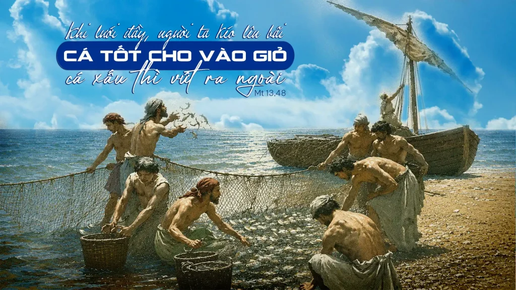 “Nước Trời lại còn giống như chuyện chiếc lưới thả xuống biển, gom được đủ thứ cá. Khi lưới đầy, người ta kéo lên bãi, rồi ngồi nhặt cá tốt cho vào giỏ, còn cá xấu thì vứt ra ngoài....