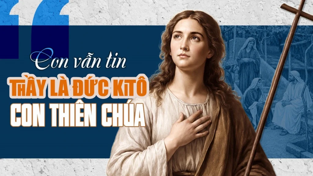 Bà thưa: “Thưa Thầy: vâng, con đã tin Thầy là Ðấng Kitô, Con Thiên Chúa hằng sống đã đến trong thế gian”.....