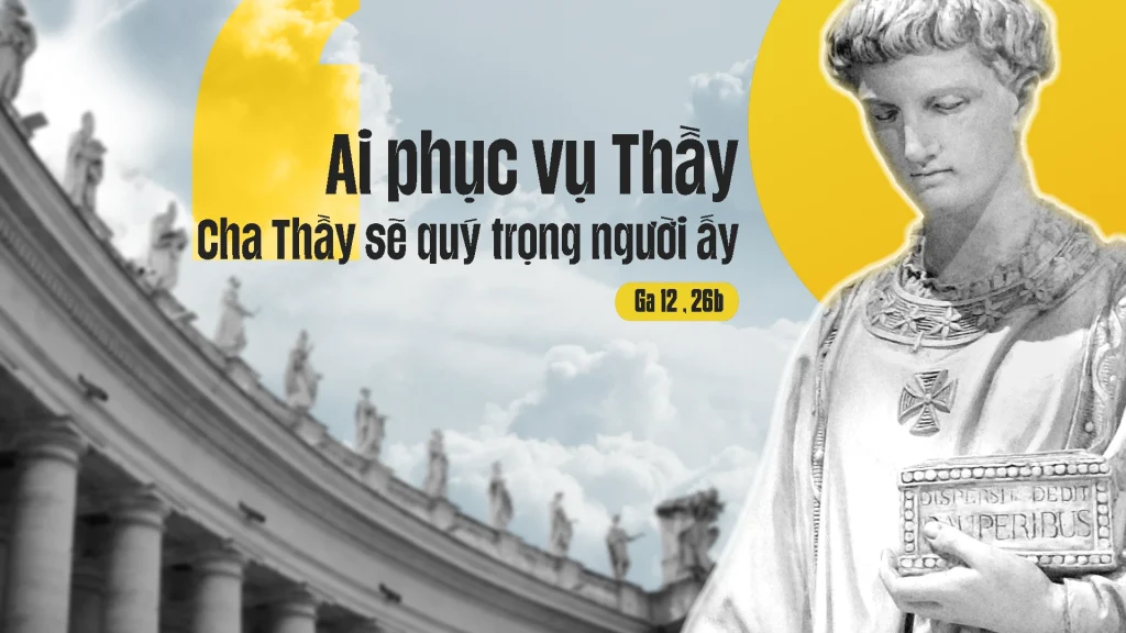 Ai phục vụ Thầy, thì hãy theo Thầy; và Thầy ở đâu, kẻ phục vụ Thầy cũng sẽ ở đó. Ai phục vụ Thầy, Cha Thầy sẽ quý trọng người ấy”.....