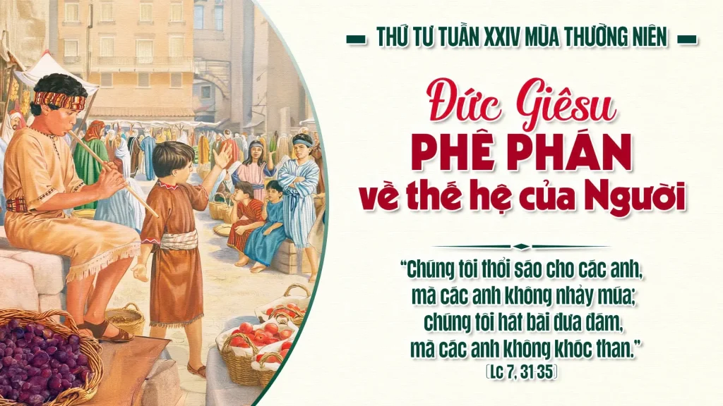 Họ giống như lũ trẻ ngồi ngoài chợ gọi nhau mà nói: ‘Tụi tôi thổi sáo cho các anh, mà các anh không nhảy múa; tụi tôi hát bài đưa đám, mà các anh không khóc than’...
