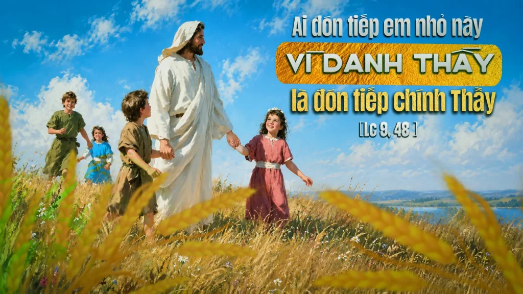 “Ai tiếp đón em nhỏ này vì danh Thầy, là tiếp đón chính Thầy ; và ai tiếp đón Thầy, là tiếp đón Đấng đã sai Thầy. Thật vậy, ai là người nhỏ nhất trong tất cả anh em, thì kẻ ấy là người lớn nhất.”....