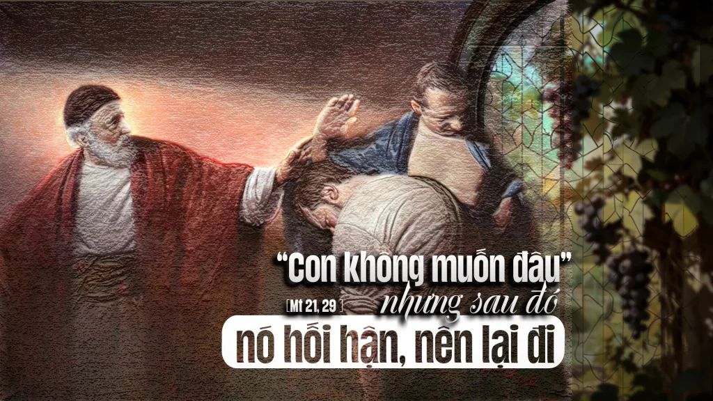 Ông ta đến nói với người thứ nhất : ‘Này con, hôm nay con hãy đi làm vườn nho.’ Nó đáp : ‘Con không muốn !’ Nhưng sau đó, nó hối hận, nên lại đi...