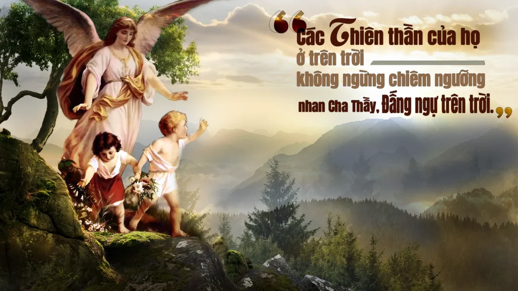 Các con hãy coi chừng, đừng khinh rẻ một ai trong những kẻ bé mọn này, vì Thầy bảo các con, thiên thần của chúng trên trời hằng chiêm ngưỡng thánh nhan Cha Thầy, Ðấng ngự trên trời